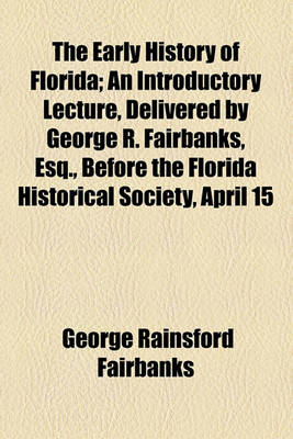 Book cover for The Early History of Florida; An Introductory Lecture, Delivered by George R. Fairbanks, Esq., Before the Florida Historical Society, April 15