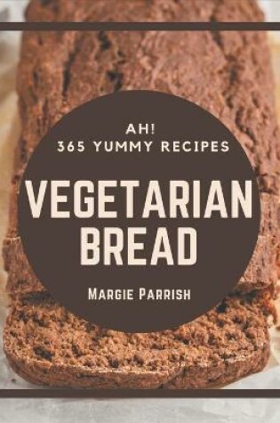 Cover of Ah! 365 Yummy Vegetarian Bread Recipes