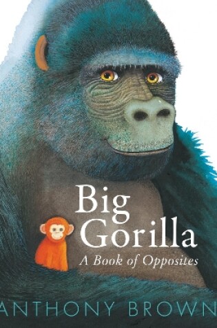 Cover of Big Gorilla: A Book of Opposites