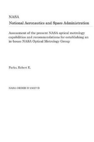 Cover of Assessment of the Present NASA Optical Metrology Capabilities and Recommendations for Establishing an In-House NASA Optical Metrology Group