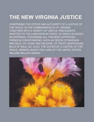 Book cover for The New Virginia Justice; Comprising the Office and Authority of a Justice of the Peace, in the Commonwealth of Virginia. Together with a Variety of U