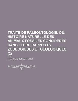 Book cover for Traite de Paleontologie, Ou, Histoire Naturelle Des Animaux Fossiles Consideres Dans Leurs Rapports Zoologiques Et Geologiques (2)