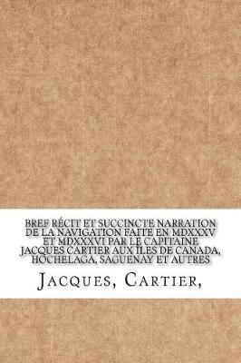 Book cover for Bref Recit Et Succincte Narration de la Navigation Faite En MDXXXV Et MDXXXVI Par Le Capitaine Jacques Cartier Aux Iles de Canada, Hochelaga, Saguenay Et Autres