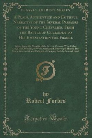 Cover of A Plain, Authentick and Faithful Narrative of the Several Passages of the Young Chevalier, from the Battle of Culloden to His Embarkation for France