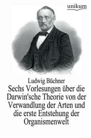 Cover of Sechs Vorlesungen uber die Darwin'sche Theorie von der Verwandlung der Arten und die erste Entstehung der Organismenwelt