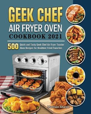 Cover of Geek Chef Air Fryer Oven Cookbook 2021