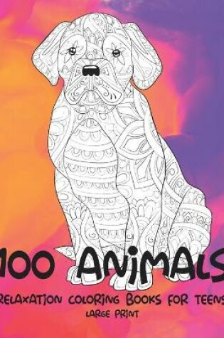 Cover of Relaxation Coloring Books for Teens - 100 Animals - Large Print