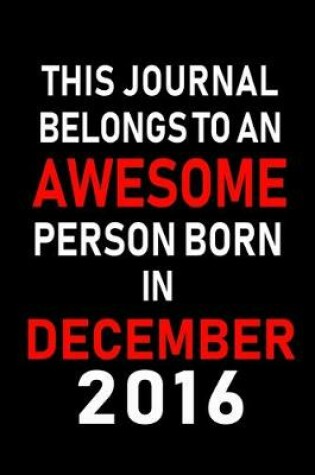 Cover of This Journal belongs to an Awesome Person Born in December 2016