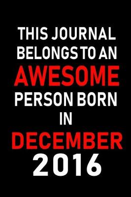 Book cover for This Journal belongs to an Awesome Person Born in December 2016