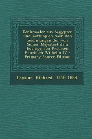 Cover of Denkmaeler Aus Aegypten Und Aethiopien Nach Den Zeichnungen Der Von Seiner Majestaet Dem Koenige Von Preussen Friedrich Wilhelm IV - Primary Source Edition