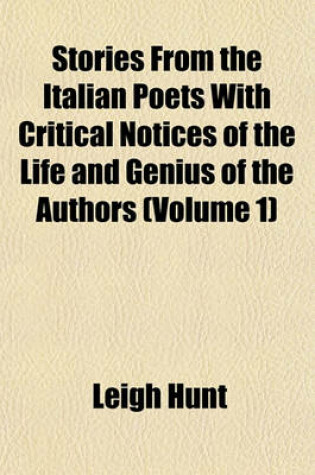 Cover of Stories from the Italian Poets with Critical Notices of the Life and Genius of the Authors (Volume 1)