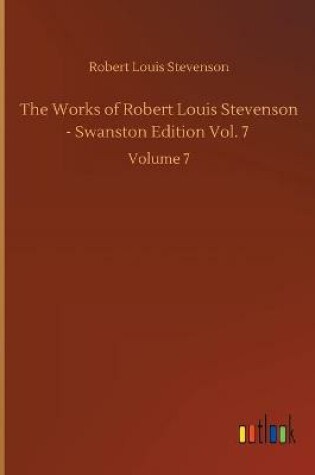 Cover of The Works of Robert Louis Stevenson - Swanston Edition Vol. 7