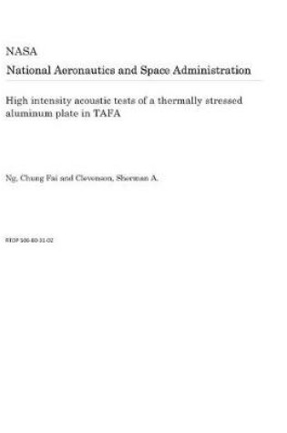 Cover of High Intensity Acoustic Tests of a Thermally Stressed Aluminum Plate in Tafa