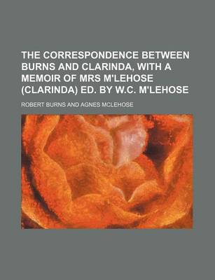 Book cover for The Correspondence Between Burns and Clarinda, with a Memoir of Mrs M'Lehose (Clarinda) Ed. by W.C. M'Lehose