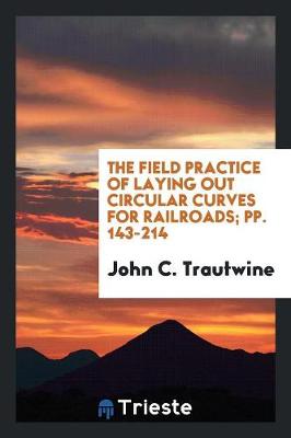 Book cover for The Field Practice of Laying Out Circular Curves for Railroads; Pp. 143-214