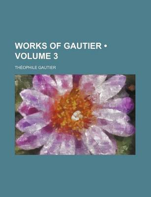 Book cover for Works of Gautier Volume 3