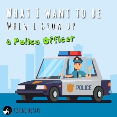 Book cover for What I want to be When I grow up - A Police Officer