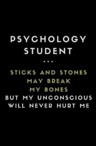 Cover of Psychology Student ... Sticks and Stones May Break My Bones But My Unconscious Will Never Hurt Me