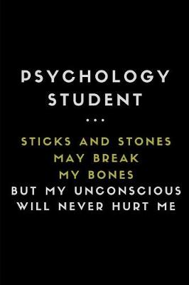 Book cover for Psychology Student ... Sticks and Stones May Break My Bones But My Unconscious Will Never Hurt Me