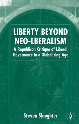 Book cover for Liberty Beyond Neo-Liberalism: A Republican Critique of Liberal Governance in a Globalising Age