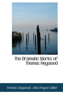 Book cover for The Dramatic Works of Thomas Heywood