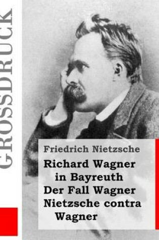 Cover of Richard Wagner in Bayreuth / Der Fall Wagner / Nietzsche contra Wagner (Grossdruck)