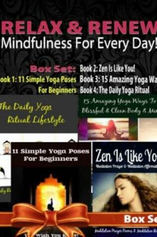 Cover of Relax & Renew: Mindfulness for Every Day! - 4 in 1 Box Set: 4 in 1 Box Set: Book 1: 11 Simple Yoga Poses for Beginners + Book 2: 15 Amazing Yoga Poses + Book 3: The Daily Yoga Ritual Lifestyle + Book 4