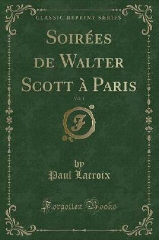 Cover of Soirées de Walter Scott À Paris, Vol. 1 (Classic Reprint)