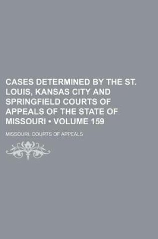 Cover of Cases Determined by the St. Louis, Kansas City and Springfield Courts of Appeals of the State of Missouri (Volume 159)