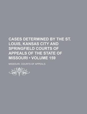 Book cover for Cases Determined by the St. Louis, Kansas City and Springfield Courts of Appeals of the State of Missouri (Volume 159)