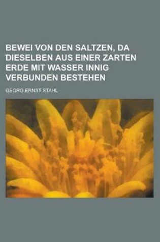 Cover of Bewei Von Den Saltzen, Da Dieselben Aus Einer Zarten Erde Mit Wasser Innig Verbunden Bestehen