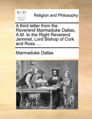 Book cover for A Third Letter from the Reverend Marmaduke Dallas, A.M. to the Right Reverend Jemmet, Lord Bishop of Cork and Ross. ...