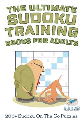 Book cover for The Ultimate Sudoku Training Books for Adults 200+ Sudoku On The Go Puzzles