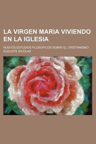 Cover of La Virgen Maria Viviendo En La Iglesia; Nuevos Estudios Filosoficos Sobre El Cristianismo