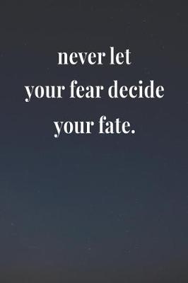 Book cover for Never Let Your Fear Decide Your Fate