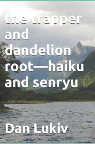 Cover of The trapper and dandelion root-haiku and senryu