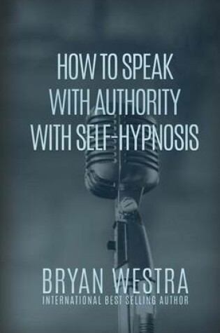 Cover of How To Speak With Authority With Self-Hypnosis