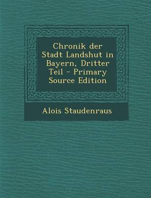 Book cover for Chronik Der Stadt Landshut in Bayern, Dritter Teil - Primary Source Edition