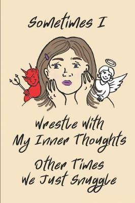Book cover for Sometimes I Wrestle With My Inner Thoughts Other Times We Just Snuggle