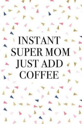 Cover of Instant Super Mom Just Add Coffee