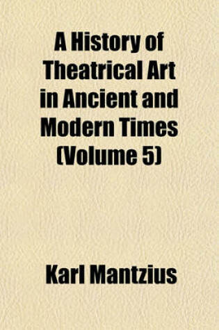 Cover of A History of Theatrical Art in Ancient and Modern Times (Volume 5)