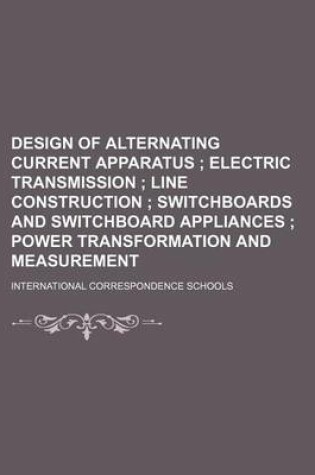 Cover of Design of Alternating Current Apparatus; Electric Transmission Line Construction Switchboards and Switchboard Appliances Power Transformation and Measurement