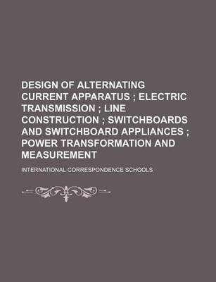 Book cover for Design of Alternating Current Apparatus; Electric Transmission Line Construction Switchboards and Switchboard Appliances Power Transformation and Measurement