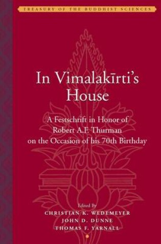 Cover of In Vimalakirti`s House - A Festschrift in Honor of Robert A.F. Thurman on the Occasion of His Seventieth Birthday