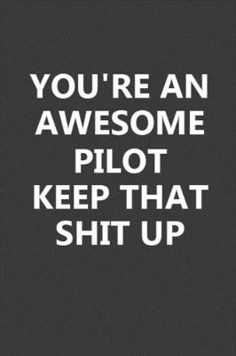 Book cover for You're An Awesome Pilot Keep That Shit Up