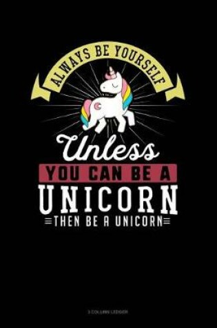 Cover of Always Be Yourself Unless You Can Be a Unicorn Then Be a Unicorn