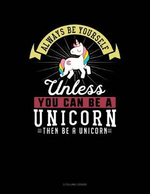 Cover of Always Be Yourself Unless You Can Be a Unicorn Then Be a Unicorn