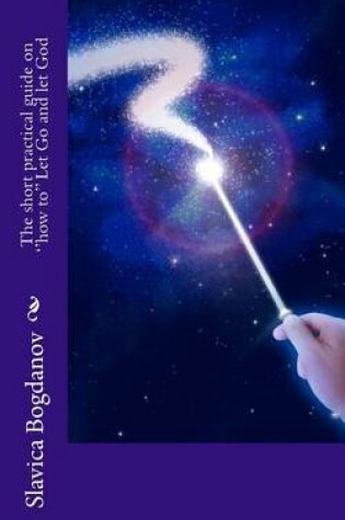 Cover of The short practical guide on the ''how to'' to Let Go and let God