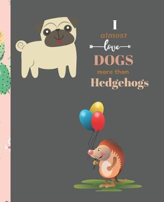 Book cover for I Almost Love Dogs More than Hedgehogs