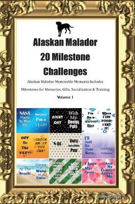 Book cover for Alaskan Malador 20 Milestone Challenges Alaskan Malador Memorable Moments.Includes Milestones for Memories, Gifts, Socialization & Training Volume 1